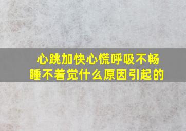 心跳加快心慌呼吸不畅睡不着觉什么原因引起的