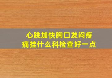 心跳加快胸口发闷疼痛挂什么科检查好一点