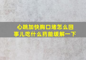 心跳加快胸口堵怎么回事儿吃什么药能缓解一下