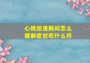 心跳加速胸闷怎么缓解症状吃什么药