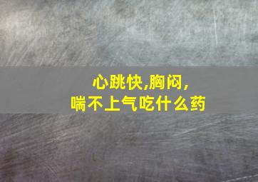 心跳快,胸闷,喘不上气吃什么药