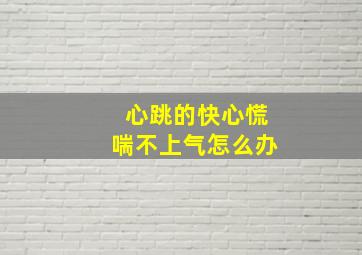 心跳的快心慌喘不上气怎么办