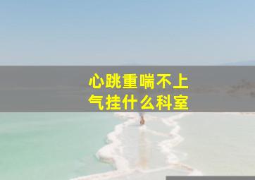 心跳重喘不上气挂什么科室