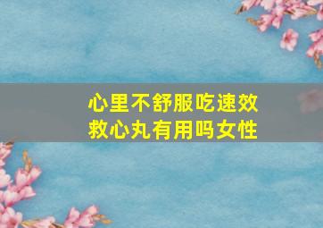 心里不舒服吃速效救心丸有用吗女性