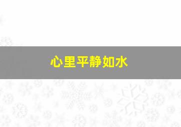 心里平静如水