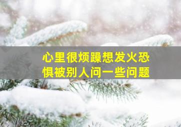 心里很烦躁想发火恐惧被别人问一些问题