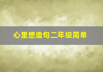 心里想造句二年级简单