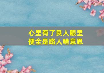 心里有了良人眼里便全是路人啥意思