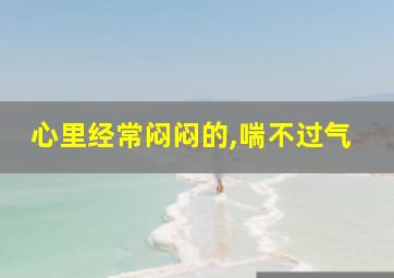 心里经常闷闷的,喘不过气