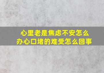 心里老是焦虑不安怎么办心口堵的难受怎么回事