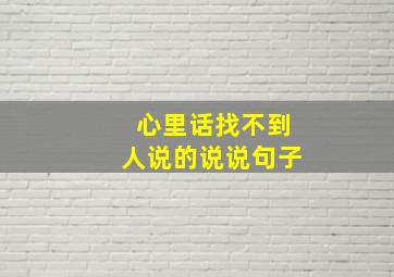 心里话找不到人说的说说句子