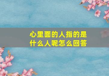 心里面的人指的是什么人呢怎么回答