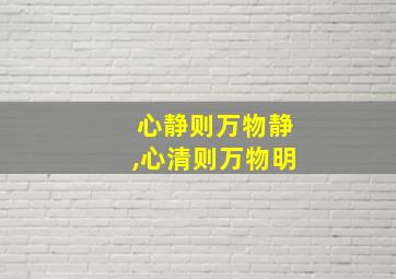 心静则万物静,心清则万物明