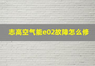 志高空气能e02故障怎么修