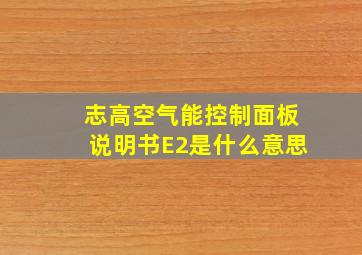 志高空气能控制面板说明书E2是什么意思