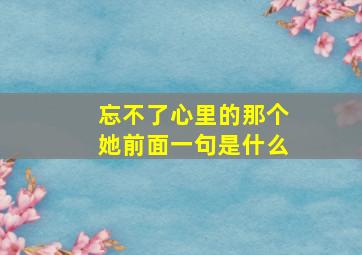 忘不了心里的那个她前面一句是什么