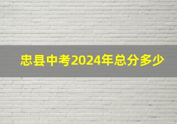 忠县中考2024年总分多少