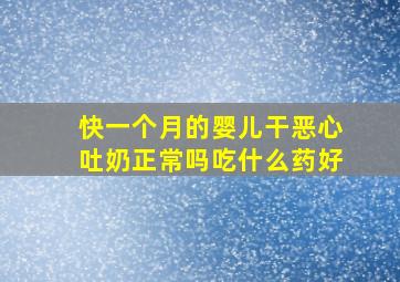 快一个月的婴儿干恶心吐奶正常吗吃什么药好