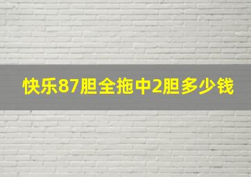 快乐87胆全拖中2胆多少钱