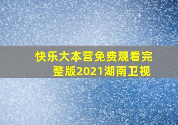 快乐大本营免费观看完整版2021湖南卫视