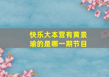 快乐大本营有黄景瑜的是哪一期节目