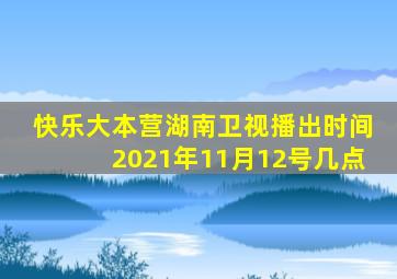 快乐大本营湖南卫视播出时间2021年11月12号几点