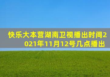 快乐大本营湖南卫视播出时间2021年11月12号几点播出