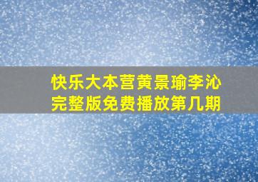 快乐大本营黄景瑜李沁完整版免费播放第几期