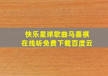 快乐星球歌曲马嘉祺在线听免费下载百度云