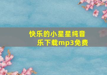 快乐的小星星纯音乐下载mp3免费