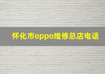 怀化市oppo维修总店电话