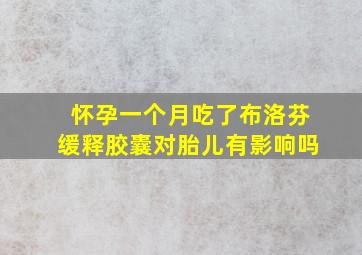 怀孕一个月吃了布洛芬缓释胶囊对胎儿有影响吗