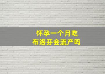 怀孕一个月吃布洛芬会流产吗