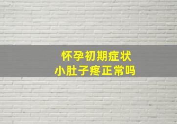 怀孕初期症状小肚子疼正常吗