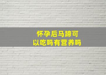 怀孕后马蹄可以吃吗有营养吗