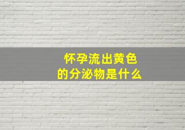 怀孕流出黄色的分泌物是什么