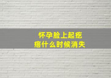 怀孕脸上起疙瘩什么时候消失