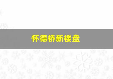 怀德桥新楼盘