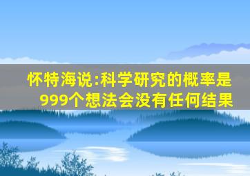 怀特海说:科学研究的概率是999个想法会没有任何结果