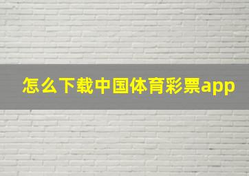 怎么下载中国体育彩票app