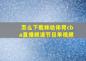 怎么下载咪咕体育cba直播频道节目单视频