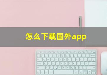 怎么下载国外app