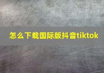 怎么下载国际版抖音tiktok