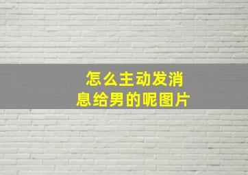 怎么主动发消息给男的呢图片