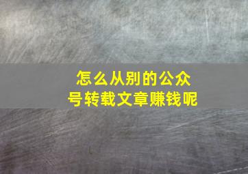 怎么从别的公众号转载文章赚钱呢