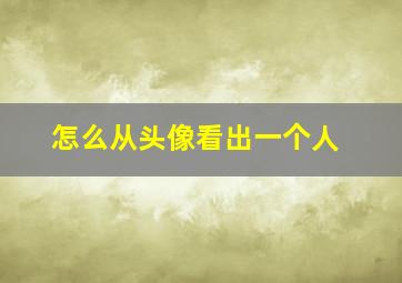 怎么从头像看出一个人