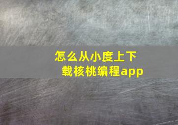 怎么从小度上下载核桃编程app