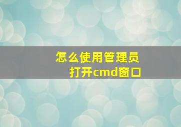 怎么使用管理员打开cmd窗口