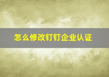 怎么修改钉钉企业认证