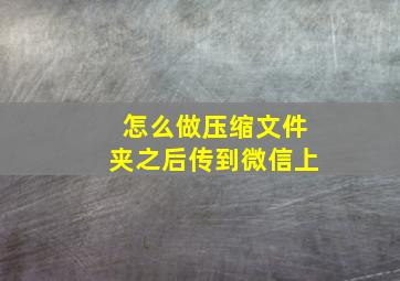 怎么做压缩文件夹之后传到微信上